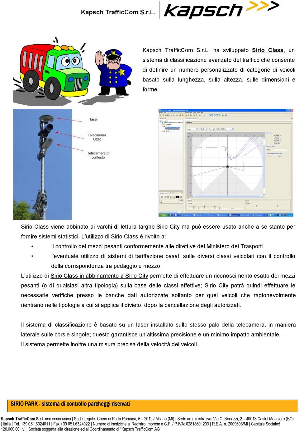 L utilizzo di Sirio Class è rivolto a: il controllo dei mezzi pesanti conformemente alle direttive del Ministero dei Trasporti l eventuale utilizzo di sistemi di tariffazione basati sulle diversi