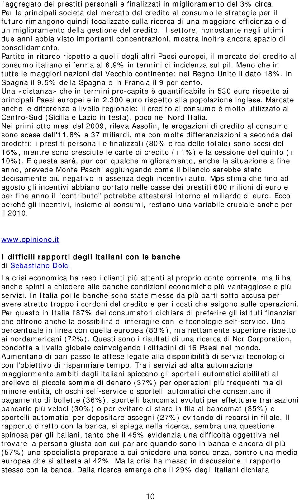 credito. Il settore, nonostante negli ultimi due anni abbia visto importanti concentrazioni, mostra inoltre ancora spazio di consolidamento.