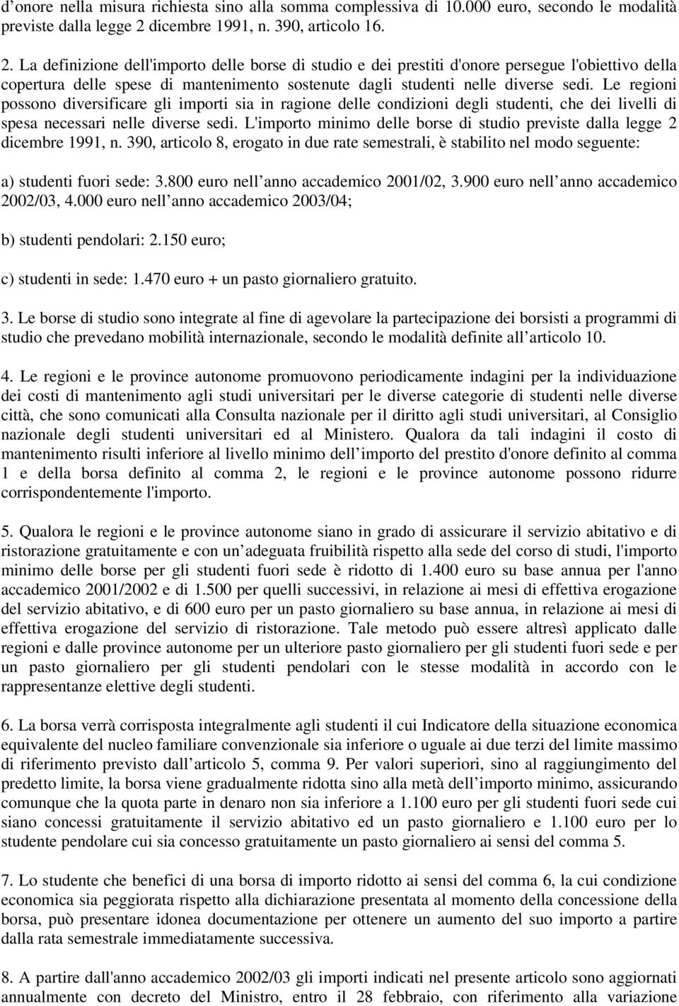 La definizione dell'importo delle borse di studio e dei prestiti d'onore persegue l'obiettivo della copertura delle spese di mantenimento sostenute dagli studenti nelle diverse sedi.