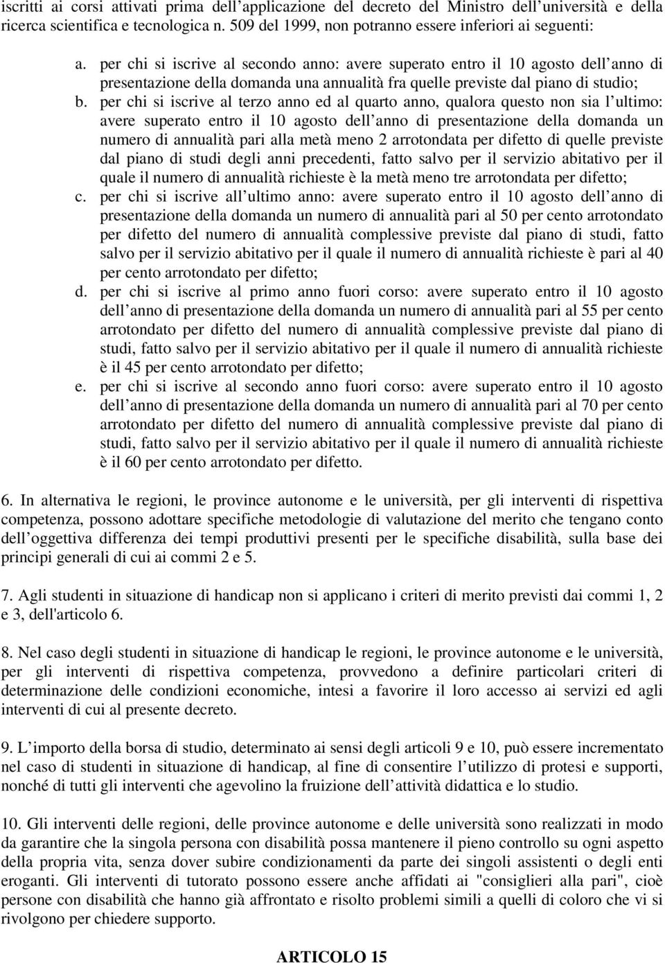 per chi si iscrive al terzo anno ed al quarto anno, qualora questo non sia l ultimo: avere superato entro il 10 agosto dell anno di presentazione della domanda un numero di annualità pari alla metà