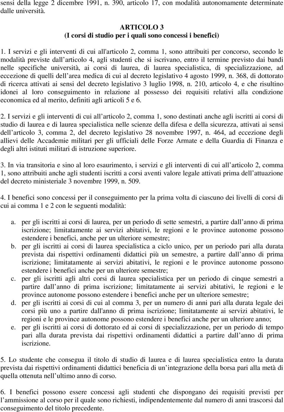 bandi nelle specifiche università, ai corsi di laurea, di laurea specialistica, di specializzazione, ad eccezione di quelli dell area medica di cui al decreto legislativo 4 agosto 1999, n.