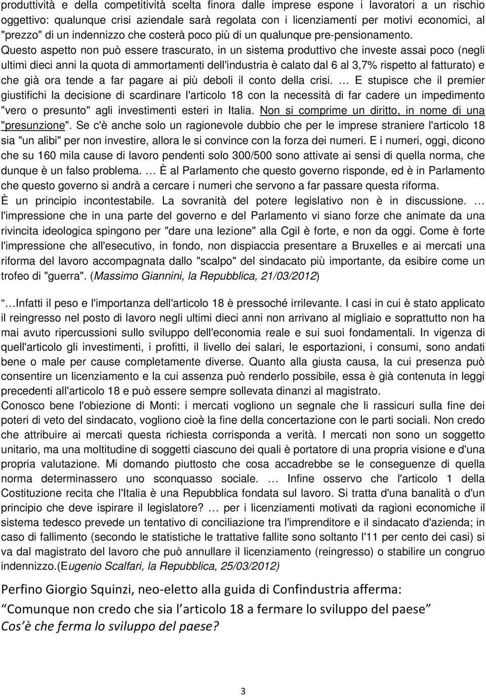 Questo aspetto non può essere trascurato, in un sistema produttivo che investe assai poco (negli ultimi dieci anni la quota di ammortamenti dell'industria è calato dal 6 al 3,7% rispetto al