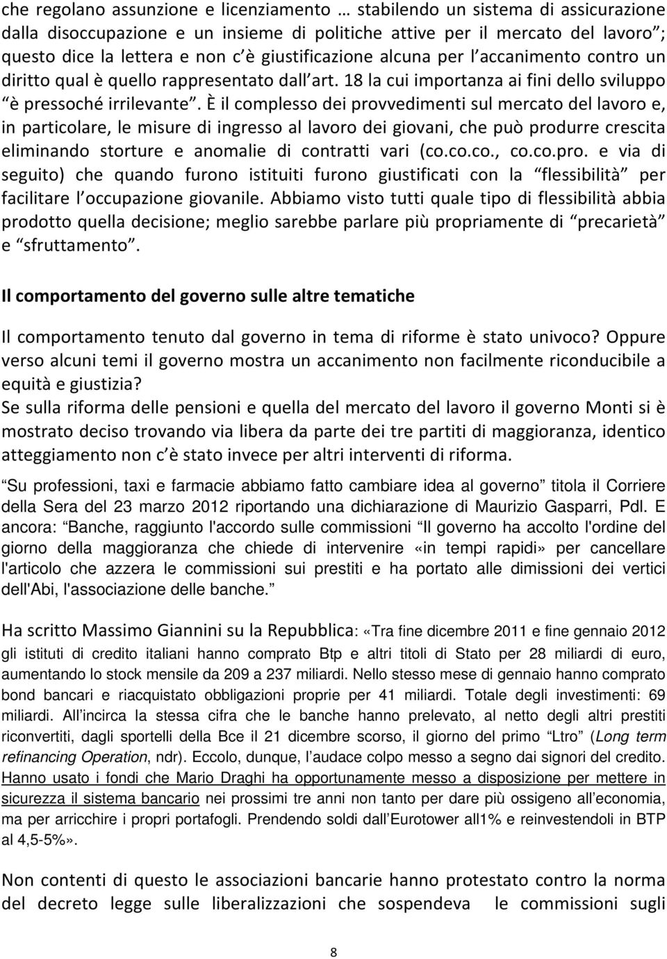 È il complesso dei provvedimenti sul mercato del lavoro e, in particolare, le misure di ingresso al lavoro dei giovani, che può produrre crescita eliminando storture e anomalie di contratti vari (co.