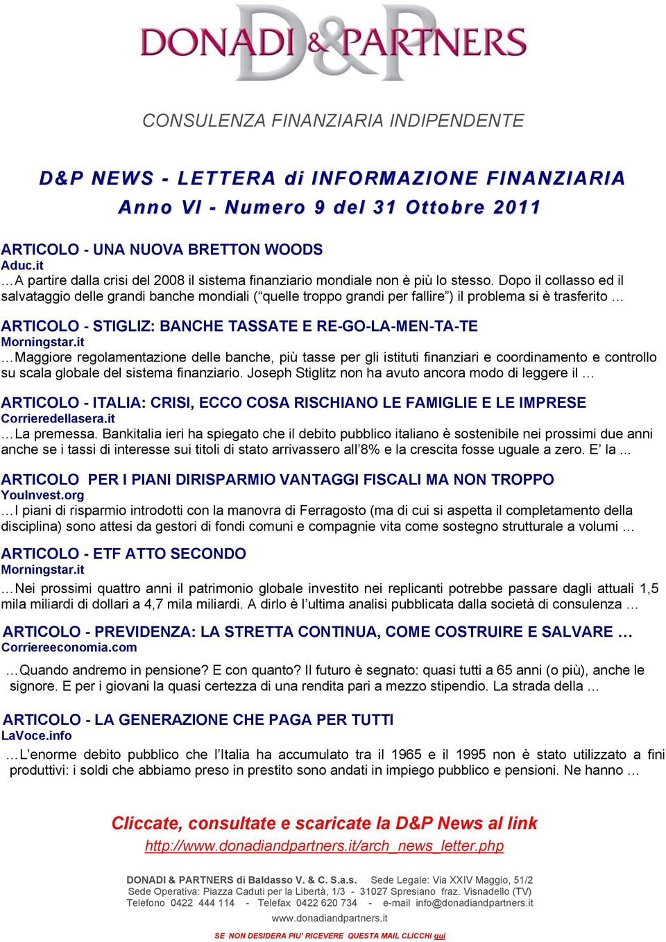 Dopo il collasso ed il salvataggio delle grandi banche mondiali ( quelle troppo grandi per fallire ) il problema si è trasferito ARTICOLO - STIGLIZ: BANCHE TASSATE E RE-GO-LA-MEN-TA-TE Morningstar.