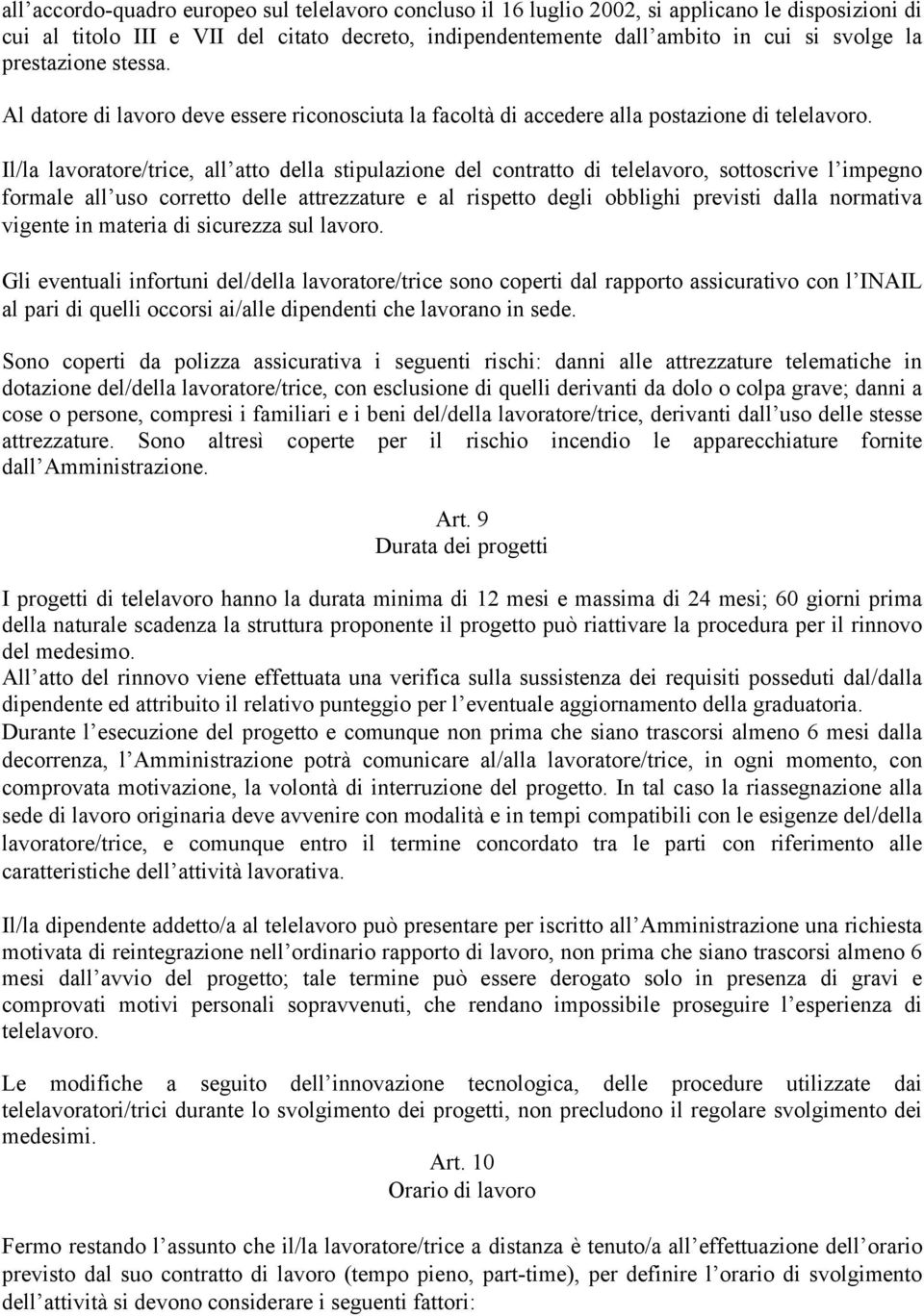 Il/la lavoratore/trice, all atto della stipulazione del contratto di telelavoro, sottoscrive l impegno formale all uso corretto delle attrezzature e al rispetto degli obblighi previsti dalla