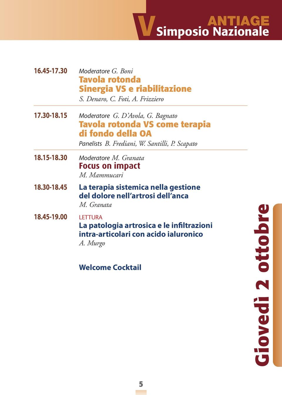 30 Moderatore M. Granata Focus on impact M. Mammucari 18.30-18.45 la terapia sistemica nella gestione del dolore nell artrosi dell anca M.