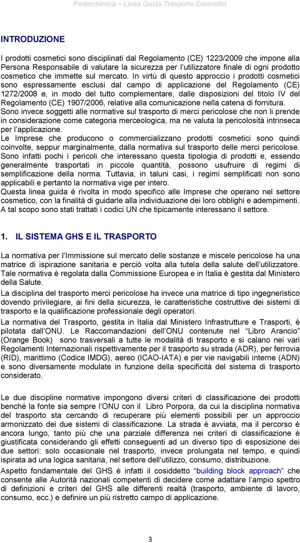 In virtù di questo approccio i prodotti cosmetici sono espressamente esclusi dal campo di applicazione del Regolamento (CE) 1272/2008 e, in modo del tutto complementare, dalle disposizioni del titolo