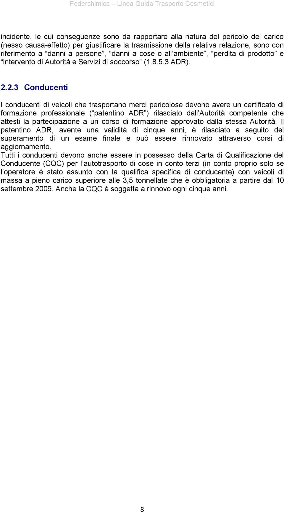 2.3 Conducenti I conducenti di veicoli che trasportano merci pericolose devono avere un certificato di formazione professionale ( patentino ADR ) rilasciato dall Autorità competente che attesti la