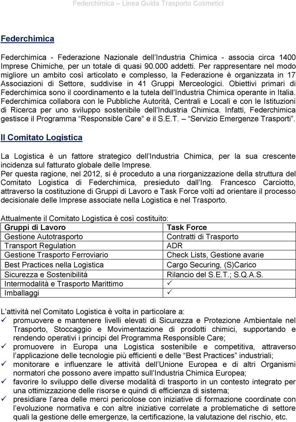 Obiettivi primari di Federchimica sono il coordinamento e la tutela dell Industria Chimica operante in Italia.