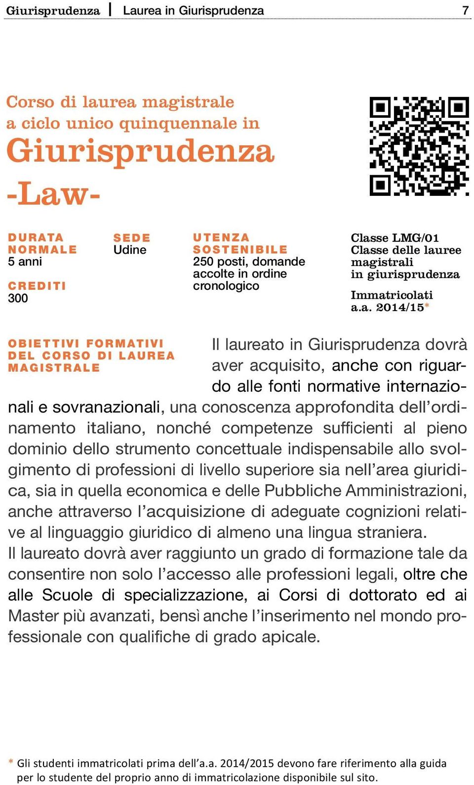 de accolte in ordine cronologico Classe LMG/01 Classe delle lauree magistrali in giurisprudenza Immatricolati a.a. 2014/15* O B I E T T I V I F O R M AT I V I D E L C O R S O D I L A U R E A M A G I