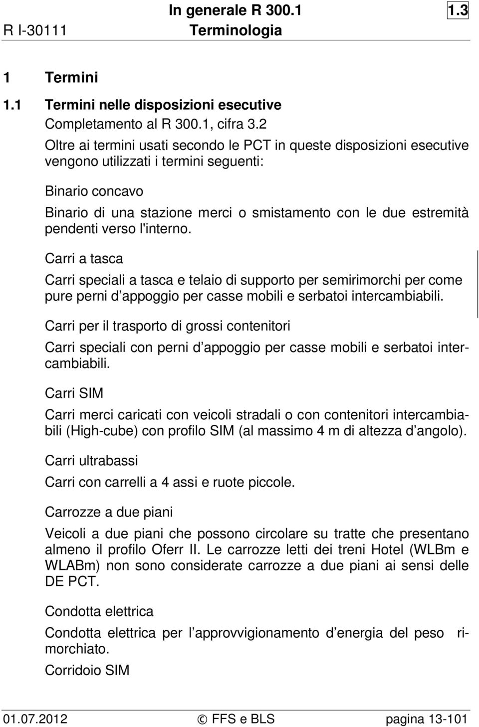 pendenti verso l'interno. Carri a tasca Carri speciali a tasca e telaio di supporto per semirimorchi per come pure perni d appoggio per casse mobili e serbatoi intercambiabili.