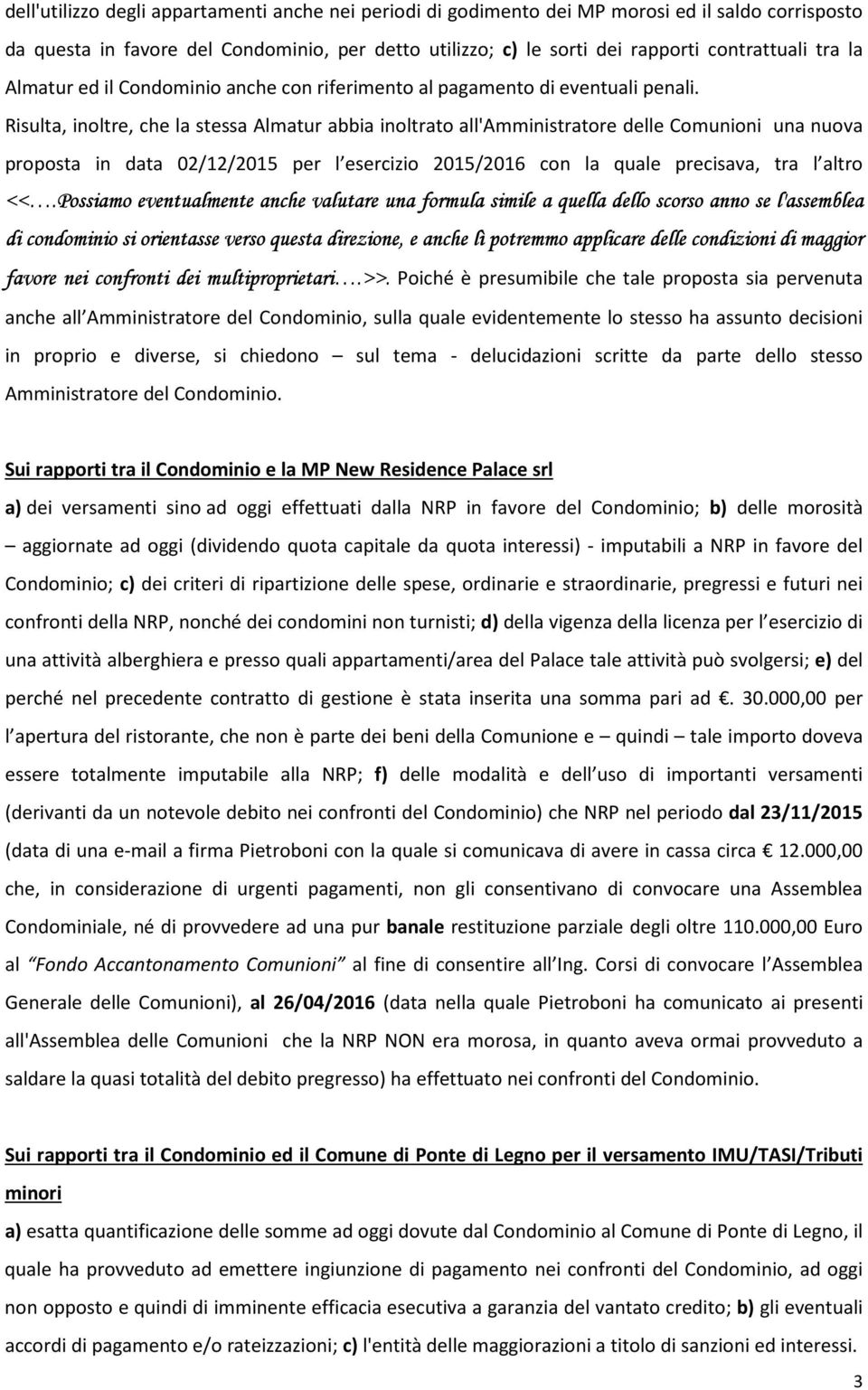 Risulta, inoltre, che la stessa Almatur abbia inoltrato all'amministratore delle Comunioni una nuova proposta in data 02/12/2015 per l esercizio 2015/2016 con la quale precisava, tra l altro <<.