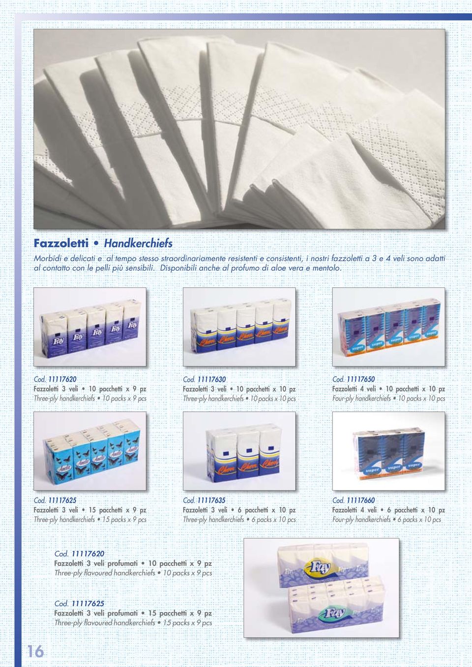 11117630 Fazzoletti 3 veli 10 pacchetti x 10 pz Three-ply handkerchiefs 10 packs x 10 pcs Cod. 11117650 Fazzoletti 4 veli 10 pacchetti x 10 pz Four-ply handkerchiefs 10 packs x 10 pcs Cod.