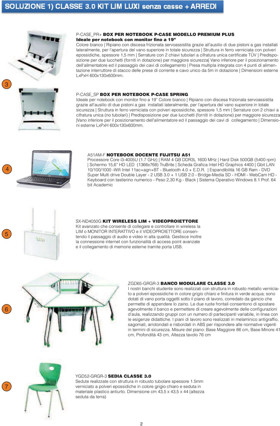 certificate TÜV Predisposizione per due lucchetti (forniti in dotazione) per maggiore sicurezza Vano inferiore per il posizionamento dell alimentatore ed il passaggio dei cavi di collegamento Presa