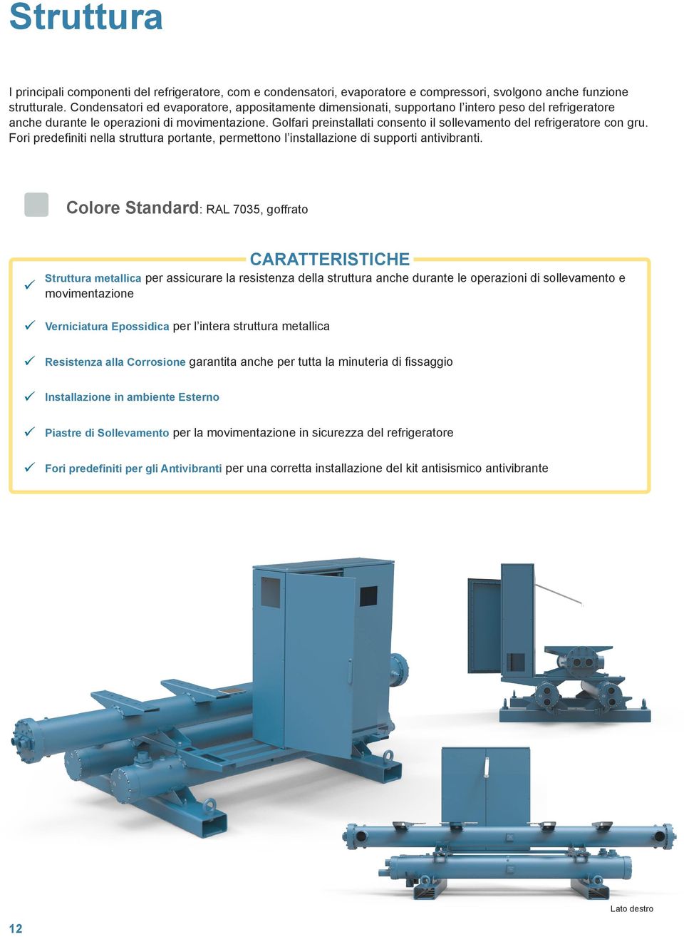 Golfari preinstallati consento il sollevamento del refrigeratore con gru. Fori predefiniti nella struttura portante, permettono l installazione di supporti antivibranti.