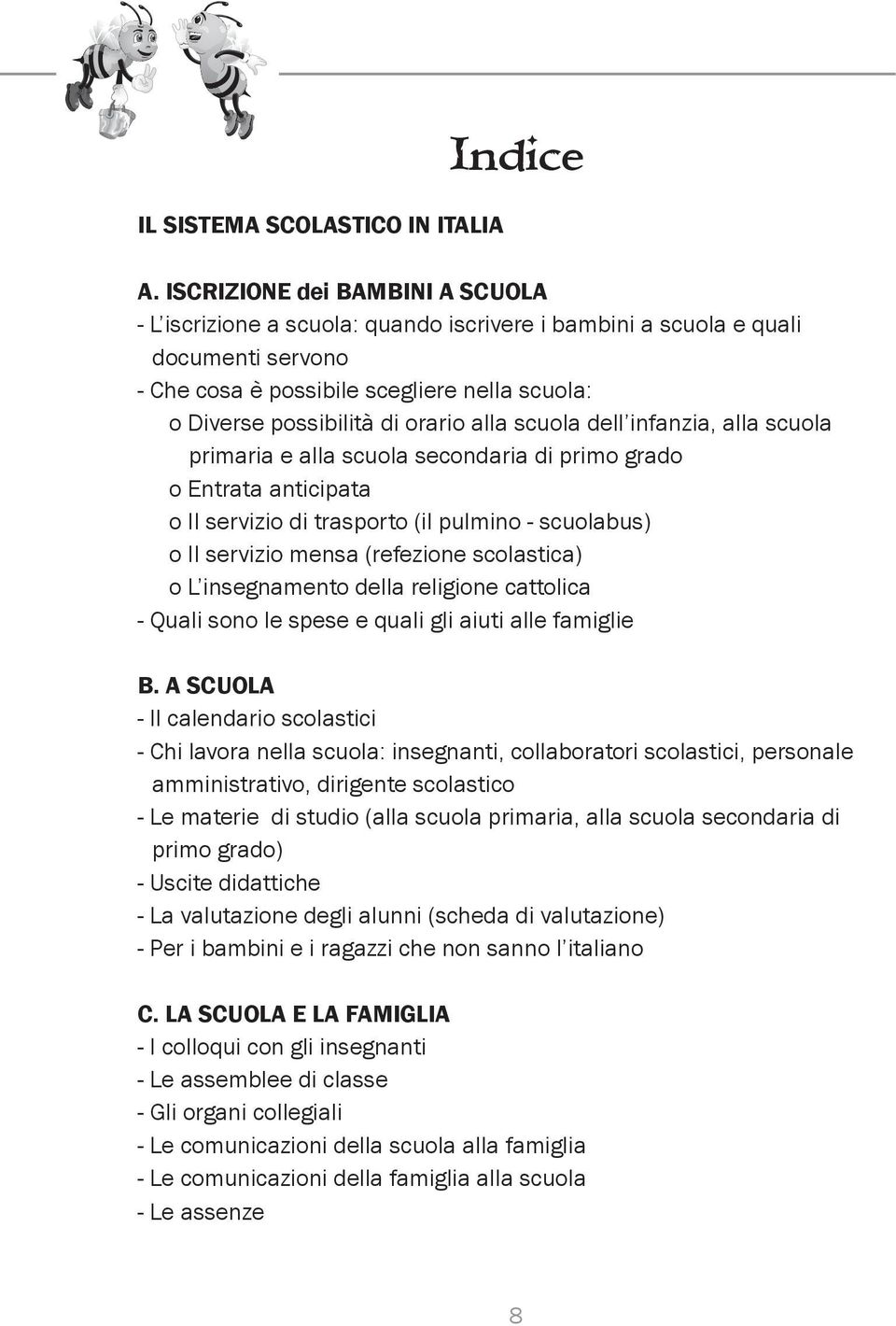 alla scuola dell infanzia, alla scuola primaria e alla scuola secondaria di primo grado o Entrata anticipata o Il servizio di trasporto (il pulmino - scuolabus) o Il servizio mensa (refezione