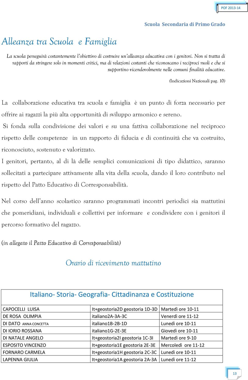 (Indicazioni Nazionali pag. 10) La collaborazione educativa tra scuola e famiglia è un punto di forza necessario per offrire ai ragazzi la più alta opportunità di sviluppo armonico e sereno.