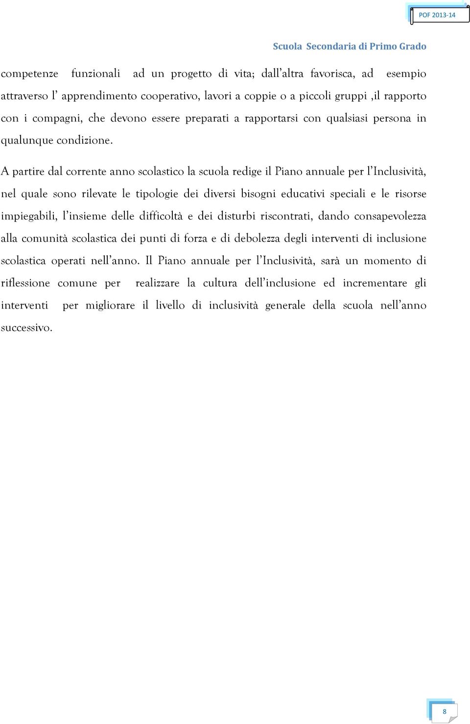 A partire dal corrente anno scolastico la scuola redige il Piano annuale per l Inclusività, nel quale sono rilevate le tipologie dei diversi bisogni educativi speciali e le risorse impiegabili, l