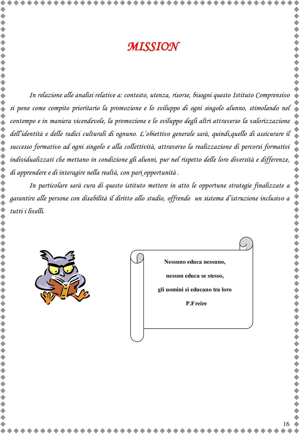 L obiettivo generale sarà, quindi,quello di assicurare il successo formativo ad ogni singolo e alla collettività, attraverso la realizzazione di percorsi formativi individualizzati che mettano in