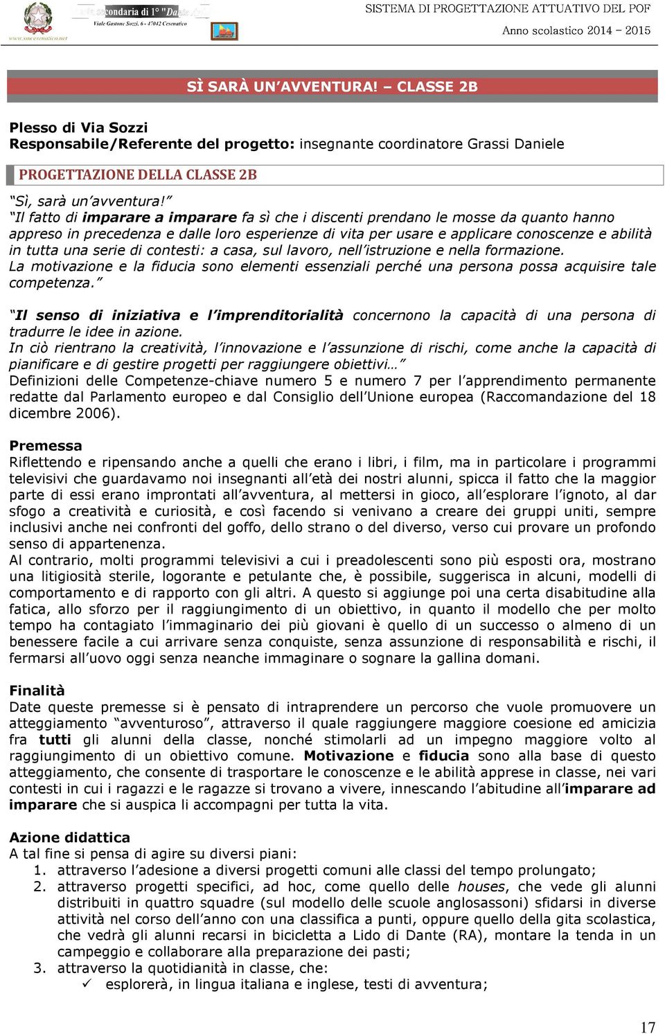 serie di contesti: a casa, sul lavoro, nell istruzione e nella formazione. La motivazione e la fiducia sono elementi essenziali perché una persona possa acquisire tale competenza.