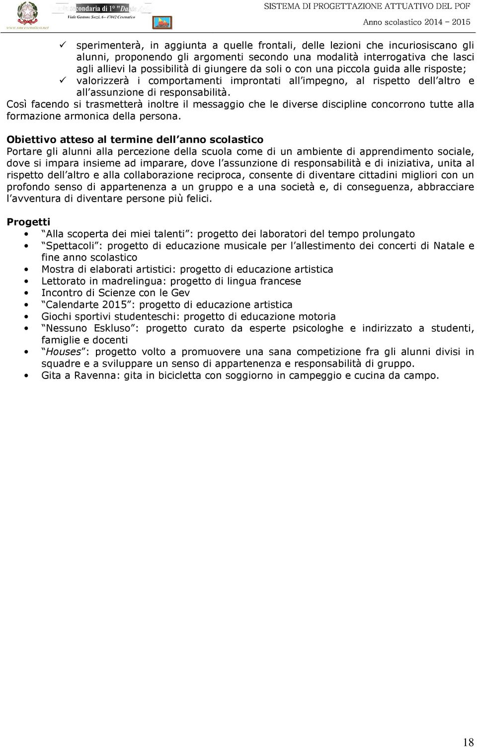 all assunzione di responsabilità. Così facendo si trasmetterà inoltre il messaggio che le diverse discipline concorrono tutte alla formazione armonica della persona.