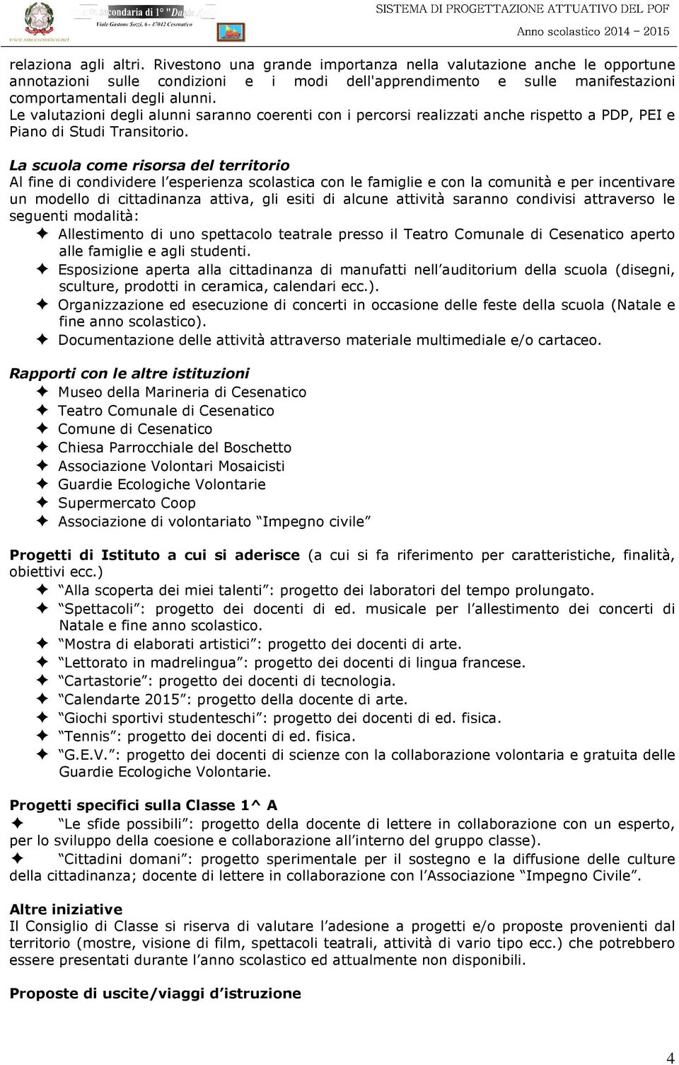 Le valutazioni degli alunni saranno coerenti con i percorsi realizzati anche rispetto a PDP, PEI e Piano di Studi Transitorio.