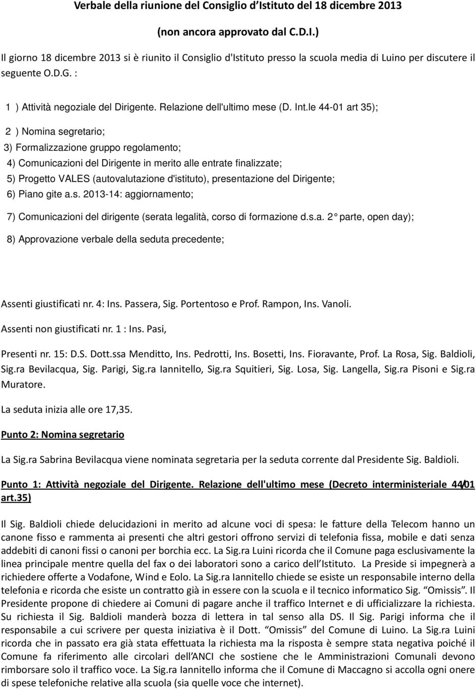 le 44-01 art 35); 2 ) Nomina segretario; 3) Formalizzazione gruppo regolamento; 4) Comunicazioni del Dirigente in merito alle entrate finalizzate; 5) Progetto VALES (autovalutazione d'istituto),