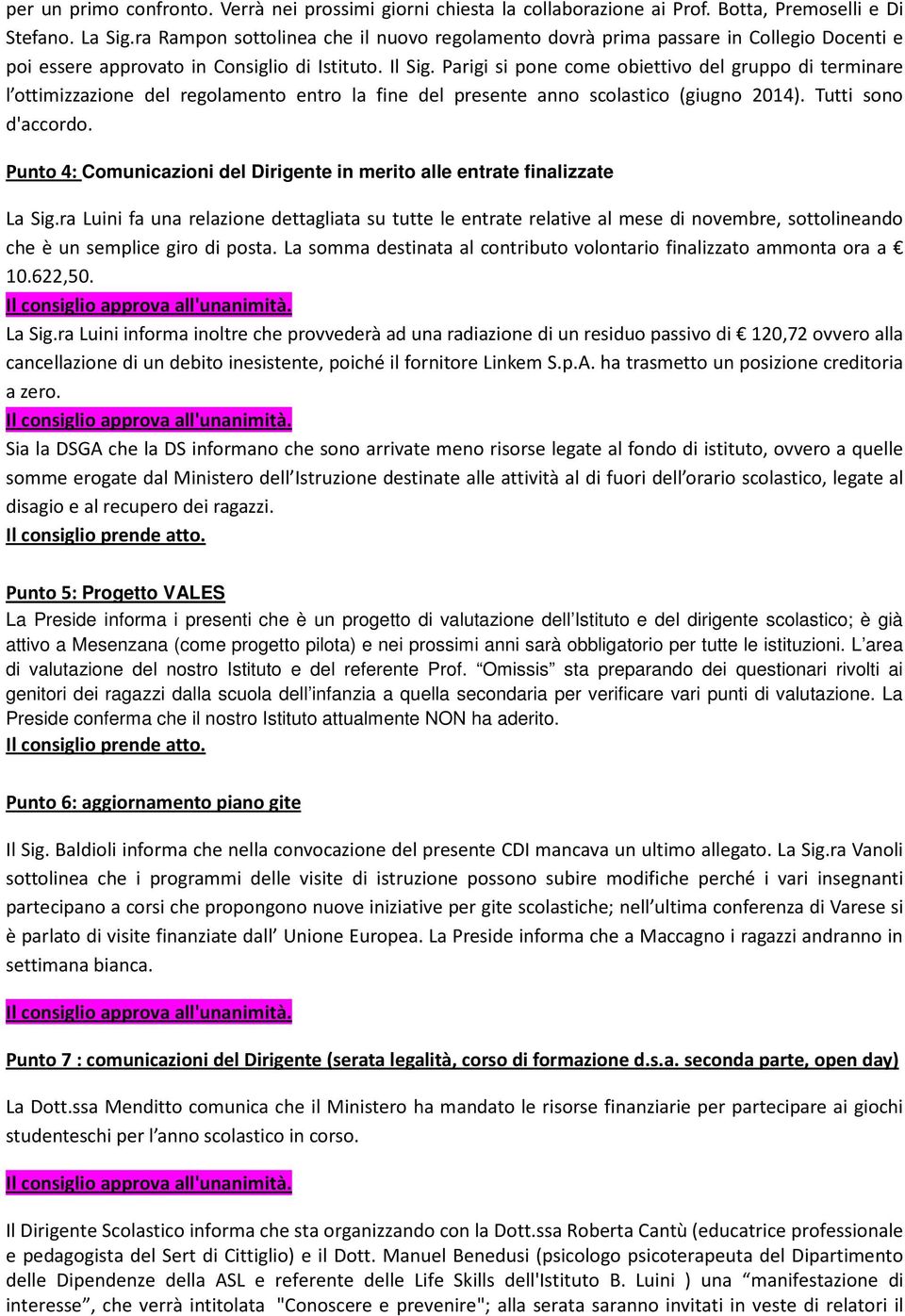 Parigi si pone come obiettivo del gruppo di terminare l ottimizzazione del regolamento entro la fine del presente anno scolastico (giugno 2014). Tutti sono d'accordo.