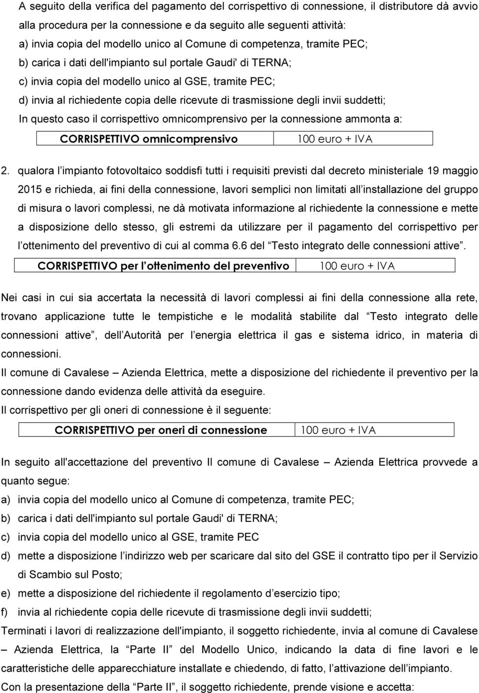 ricevute di trasmissione degli invii suddetti; In questo caso il corrispettivo omnicomprensivo per la connessione ammonta a: CORRISPETTIVO omnicomprensivo 100 euro + IVA 2.