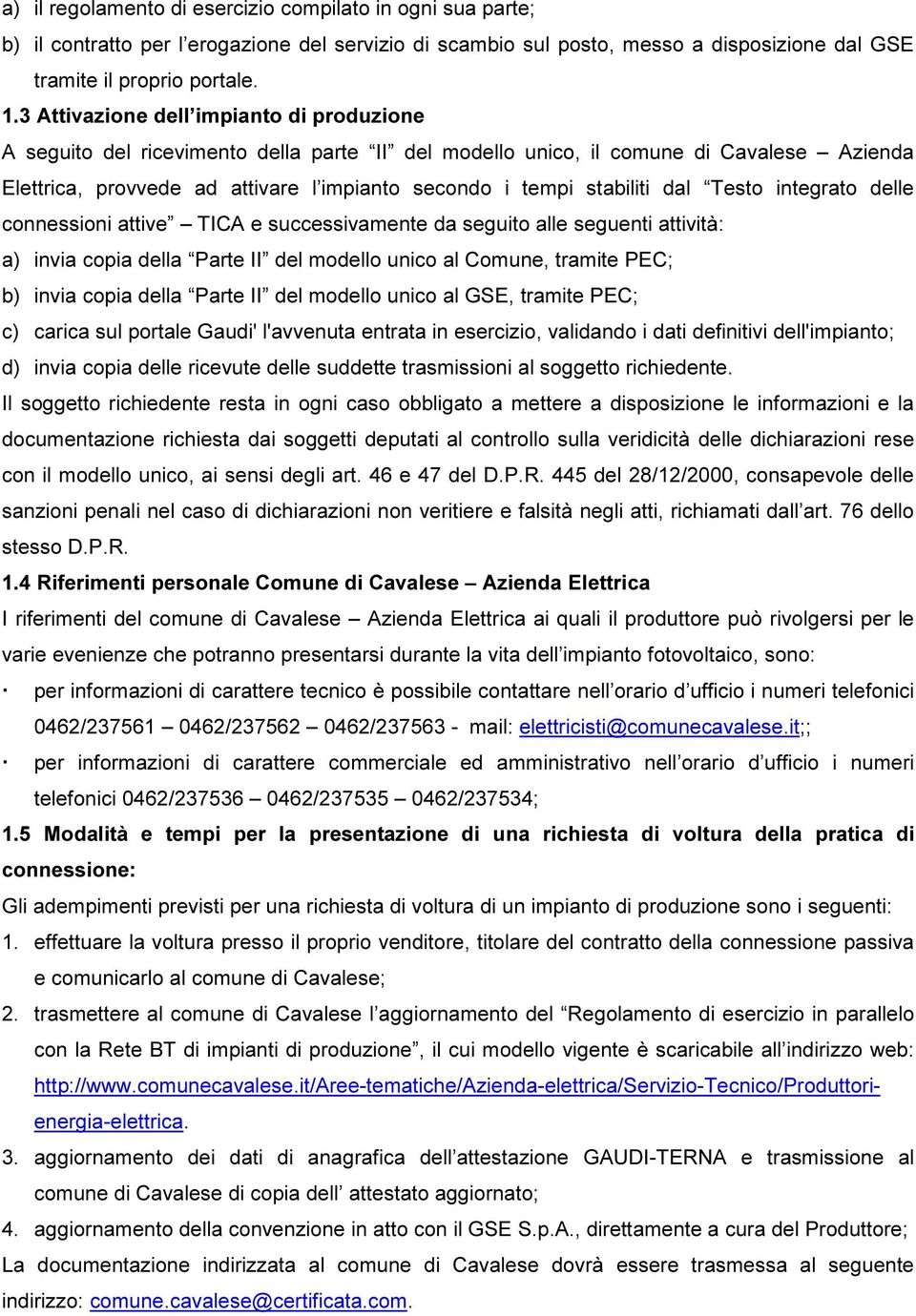 stabiliti dal Testo integrato delle connessioni attive TICA e successivamente da seguito alle seguenti attività: a) invia copia della Parte II del modello unico al Comune, tramite PEC; b) invia copia