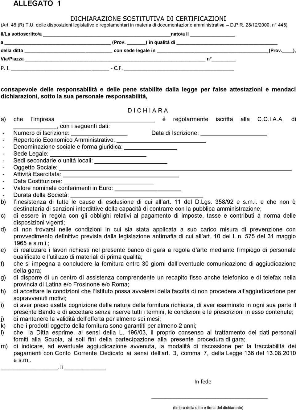 consapevole delle responsabilità e delle pene stabilite dalla legge per false attestazioni e mendaci dichiarazioni, sotto la sua personale responsabilità, D I C H I A R A a) che l impresa è