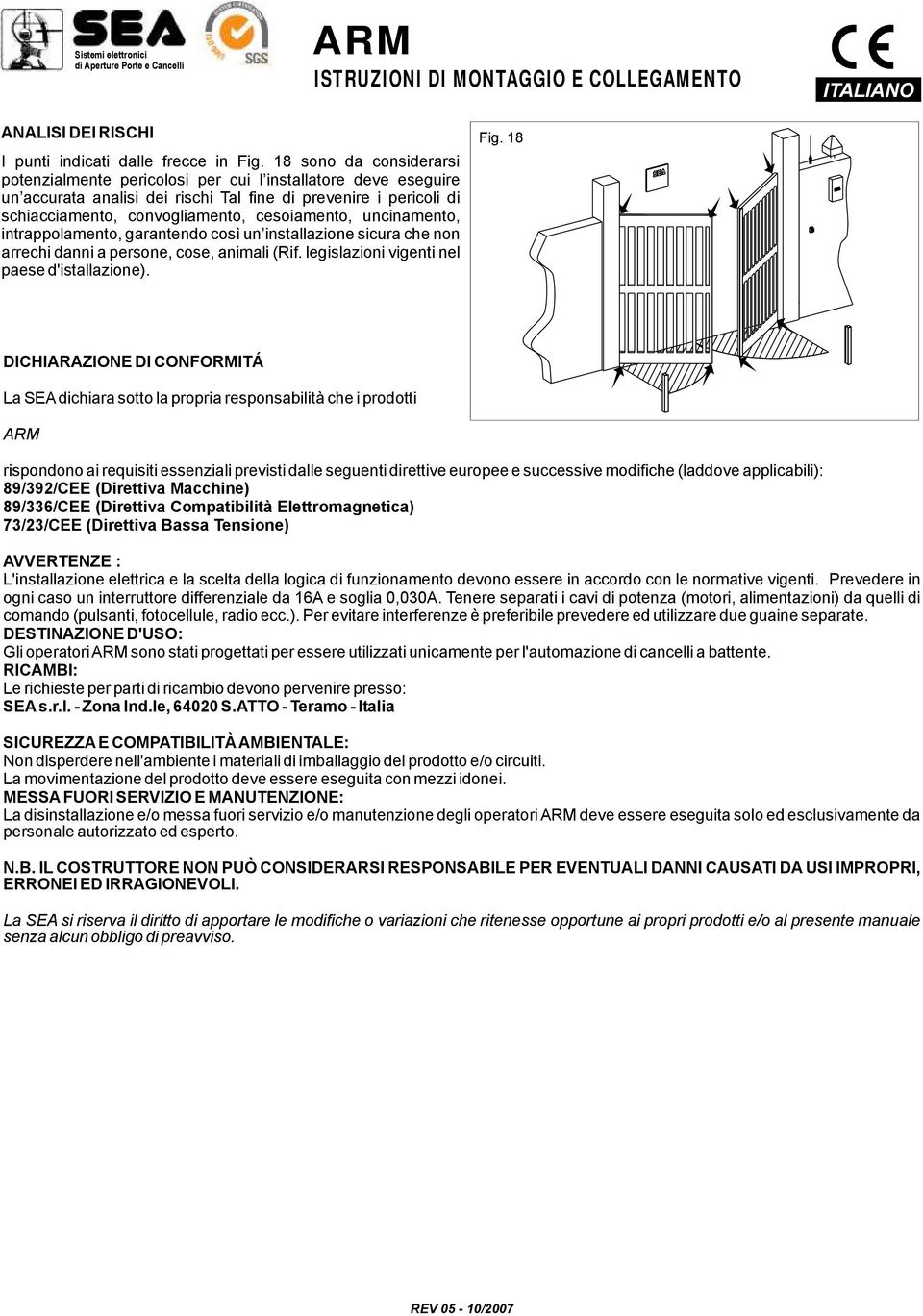 uncinamento, intrappolamento, garantendo così un installazione sicura che non arrechi danni a persone, cose, animali ( Rif. legislazioni vigenti nel paese d'istallazione). Fig.