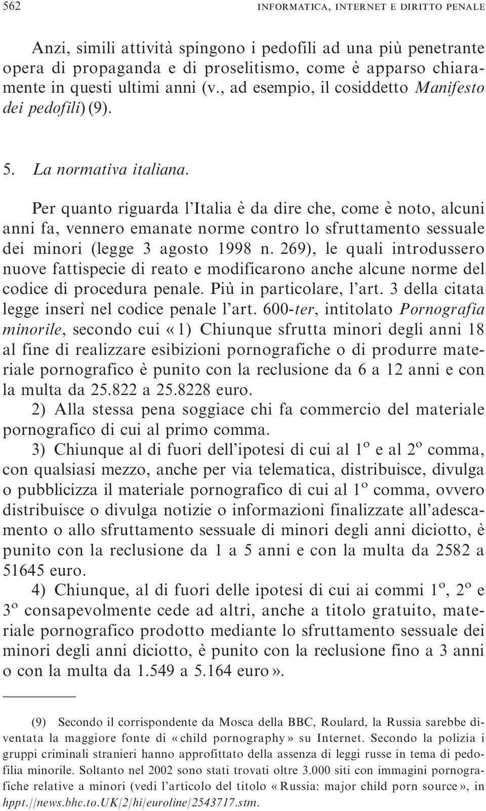 Per quanto riguarda l Italia e` da dire che, come è noto, alcuni anni fa, vennero emanate norme contro lo sfruttamento sessuale dei minori (legge 3 agosto 1998 n.