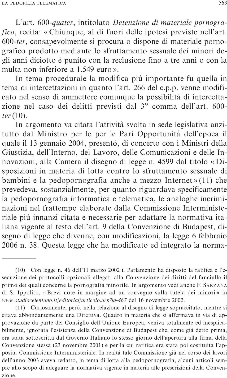 multa non inferiore a 1.549 euro». In tema procedurale la modifica piu` importante fu quella in tema di intercettazioni in quanto l art. 266 del c.p.p. venne modificato nel senso di ammettere comunque la possibilita` di intercettazione nel caso dei delitti previsti dal 3 o comma dell art.