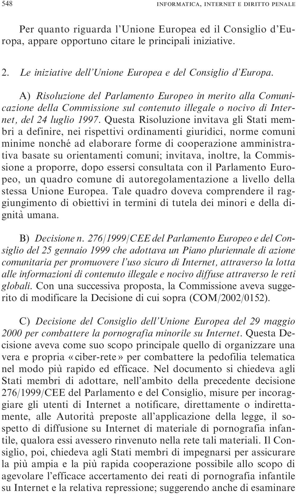 A) Risoluzione del Parlamento Europeo in merito alla Comunicazione della Commissione sul contenuto illegale o nocivo di Internet, del 24 luglio 1997.
