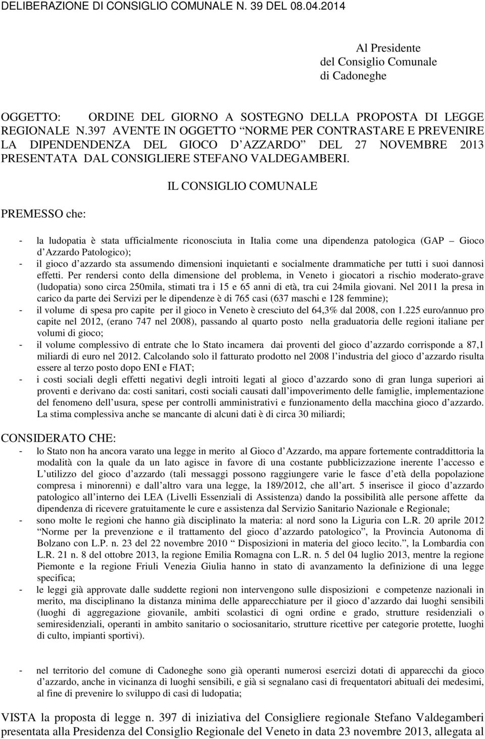 PREMESSO che: IL CONSIGLIO COMUNALE - la ludopatia è stata ufficialmente riconosciuta in Italia come una dipendenza patologica (GAP Gioco d Azzardo Patologico); - il gioco d azzardo sta assumendo