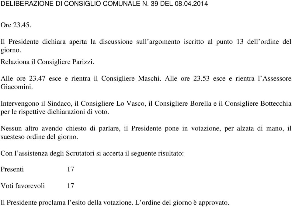 Intervengono il Sindaco, il Consigliere Lo Vasco, il Consigliere Borella e il Consigliere Bottecchia per le rispettive dichiarazioni di voto.