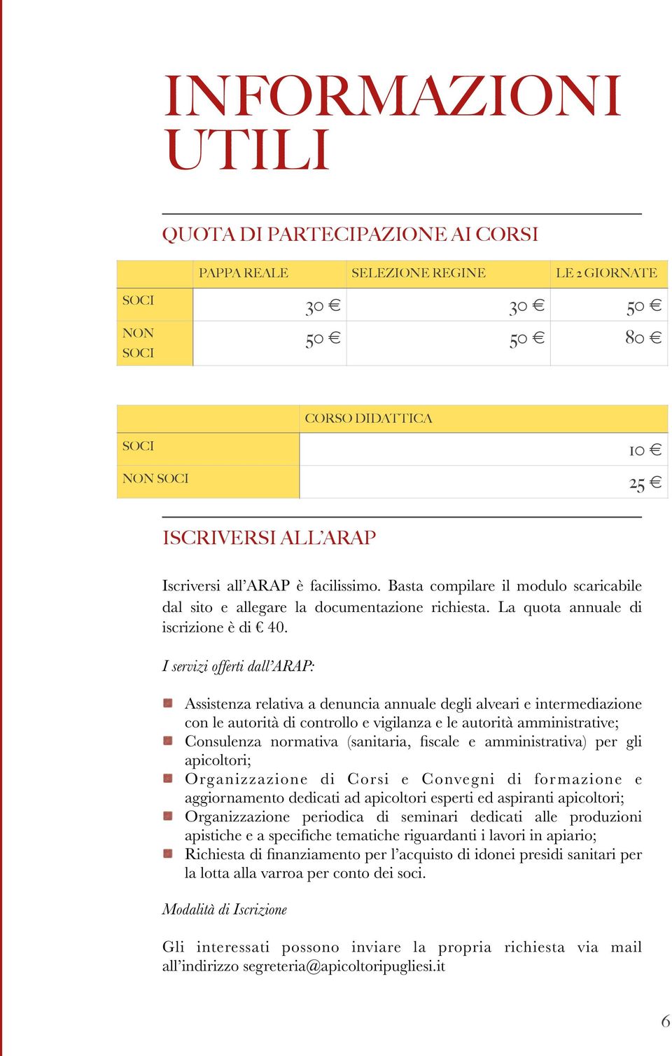 I servizi offerti dall ARAP: Assistenza relativa a denuncia annuale degli alveari e intermediazione con le autorità di controllo e vigilanza e le autorità amministrative; Consulenza normativa