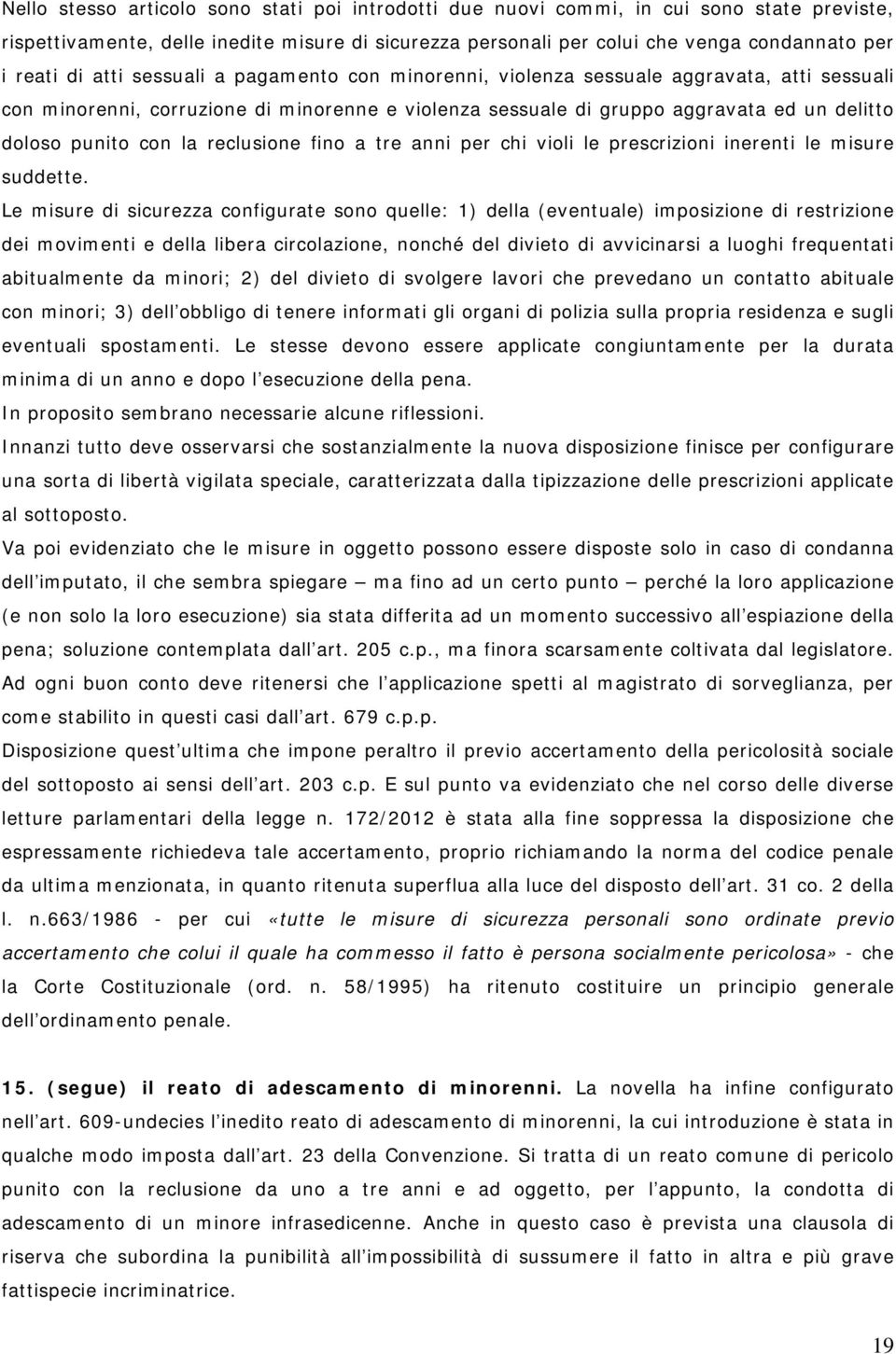 reclusione fino a tre anni per chi violi le prescrizioni inerenti le misure suddette.