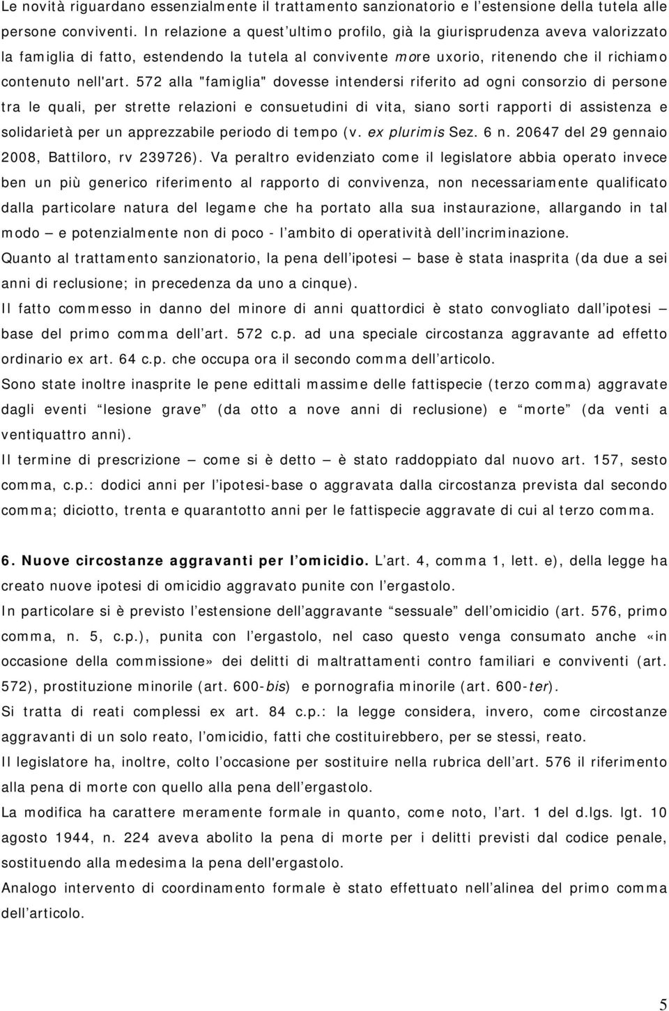 572 alla "famiglia" dovesse intendersi riferito ad ogni consorzio di persone tra le quali, per strette relazioni e consuetudini di vita, siano sorti rapporti di assistenza e solidarietà per un