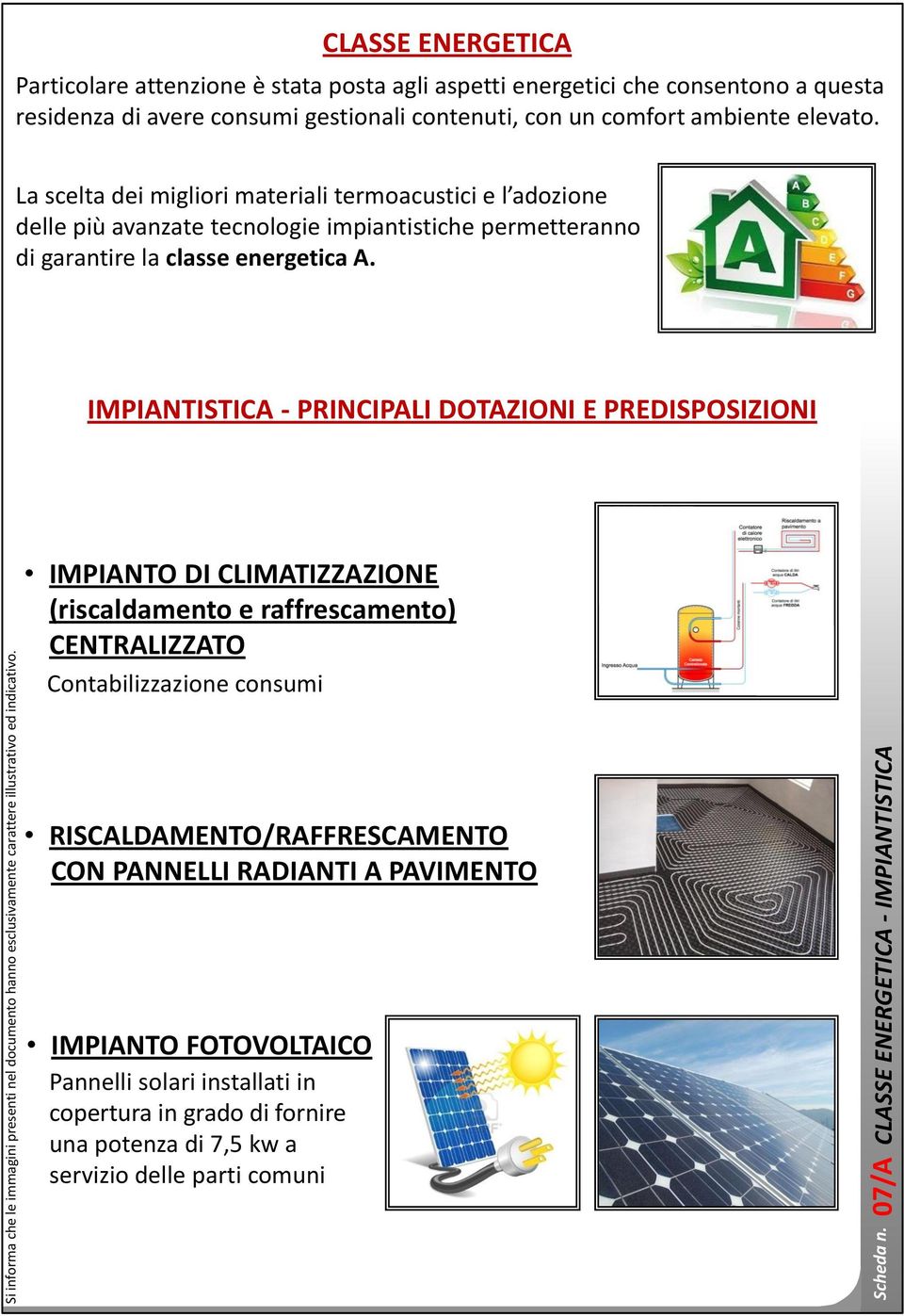 La scelta dei migliori materiali termoacustici e l adozione delle più avanzate tecnologie impiantistiche permetteranno di garantire la classe energetica A.