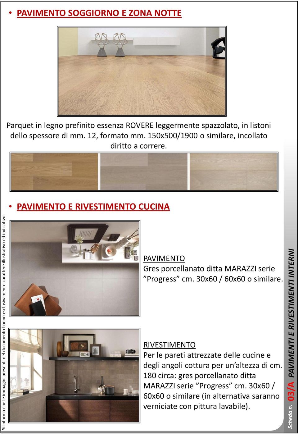 150x500/1900 o similare, incollato diritto a correre. PAVIMENTO E RIVESTIMENTO CUCINA PAVIMENTO Gres porcellanato ditta MARAZZI serie Progress cm. 30x60 / 60x60 o similare.