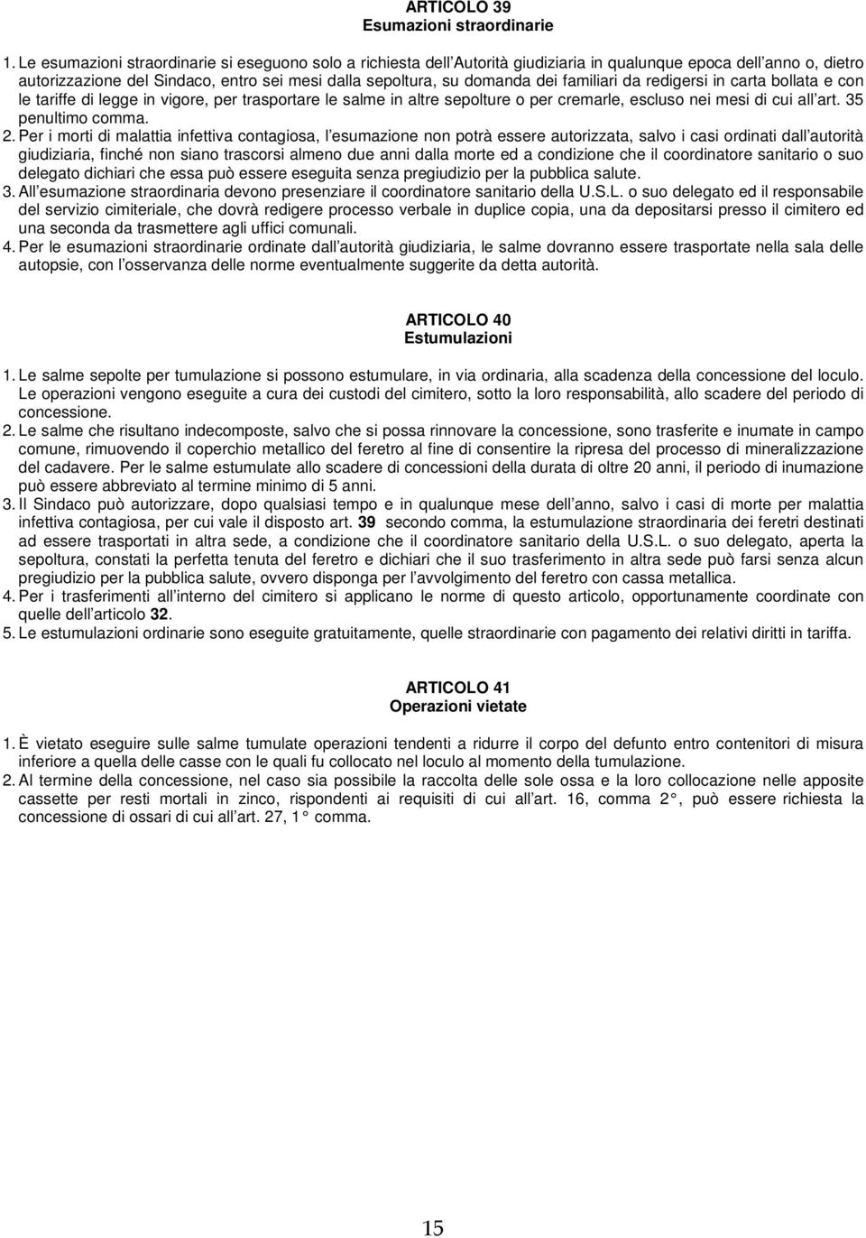 familiari da redigersi in carta bollata e con le tariffe di legge in vigore, per trasportare le salme in altre sepolture o per cremarle, escluso nei mesi di cui all art. 35 penultimo comma. 2.