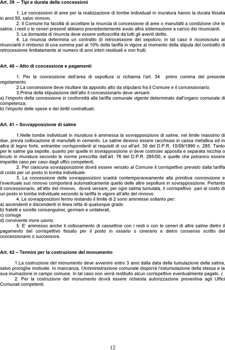 rinuncianti. 3. La domanda di rinuncia deve essere sottoscritta da tutti gli aventi diritto. 4.