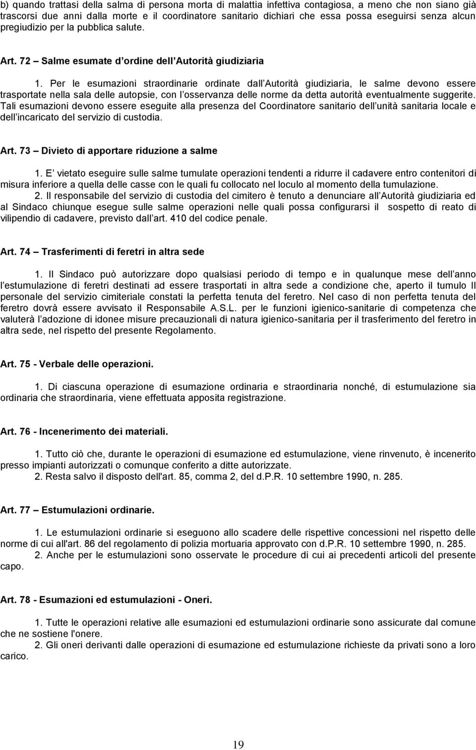 Per le esumazioni straordinarie ordinate dall Autorità giudiziaria, le salme devono essere trasportate nella sala delle autopsie, con l osservanza delle norme da detta autorità eventualmente