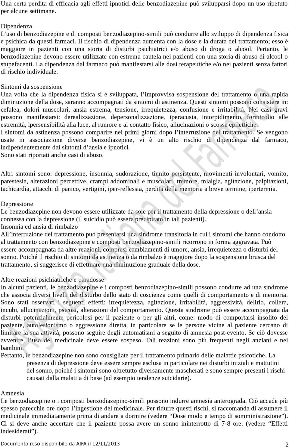 Il rischio di dipendenza aumenta con la dose e la durata del trattamento; esso è maggiore in pazienti con una storia di disturbi psichiatrici e/o abuso di droga o alcool.