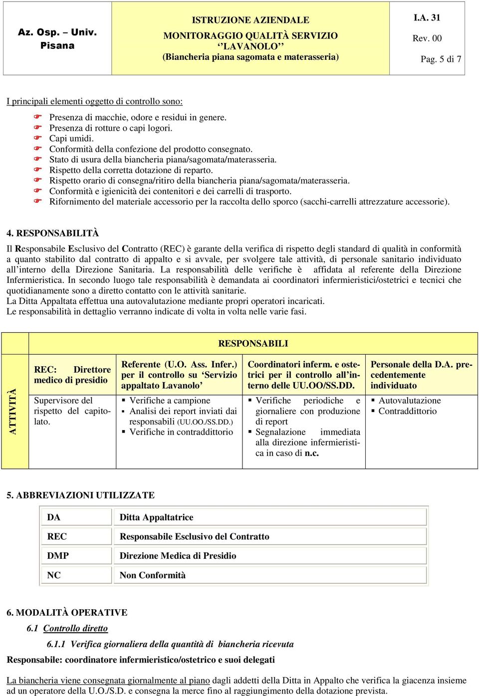 Rispetto orario di consegna/ritiro della biancheria piana/sagomata/materasseria. Conformità e igienicità dei contenitori e dei carrelli di trasporto.