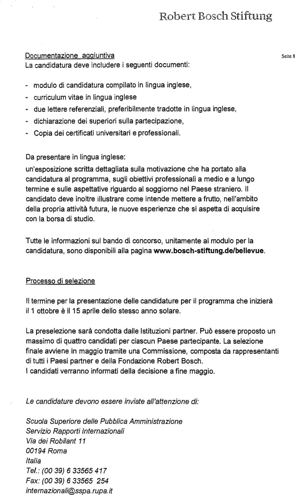 Da presentare in lingua inglese: un'esposizione scritta dettagliata sulla motivazione che ha portato alla candidatura al programma, sugli obiettivi professionali a medio e a lungo termine e sulle