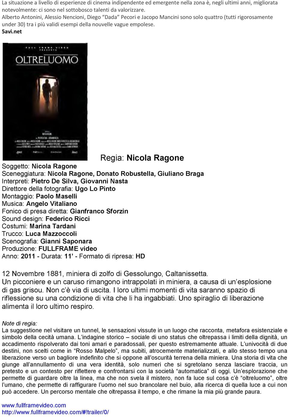 net Regia: Nicola Ragone Soggetto: Nicola Ragone Sceneggiatura: Nicola Ragone, Donato Robustella, Giuliano Braga Interpreti: Pietro De Silva, Giovanni Nasta Direttore della fotografia: Ugo Lo Pinto