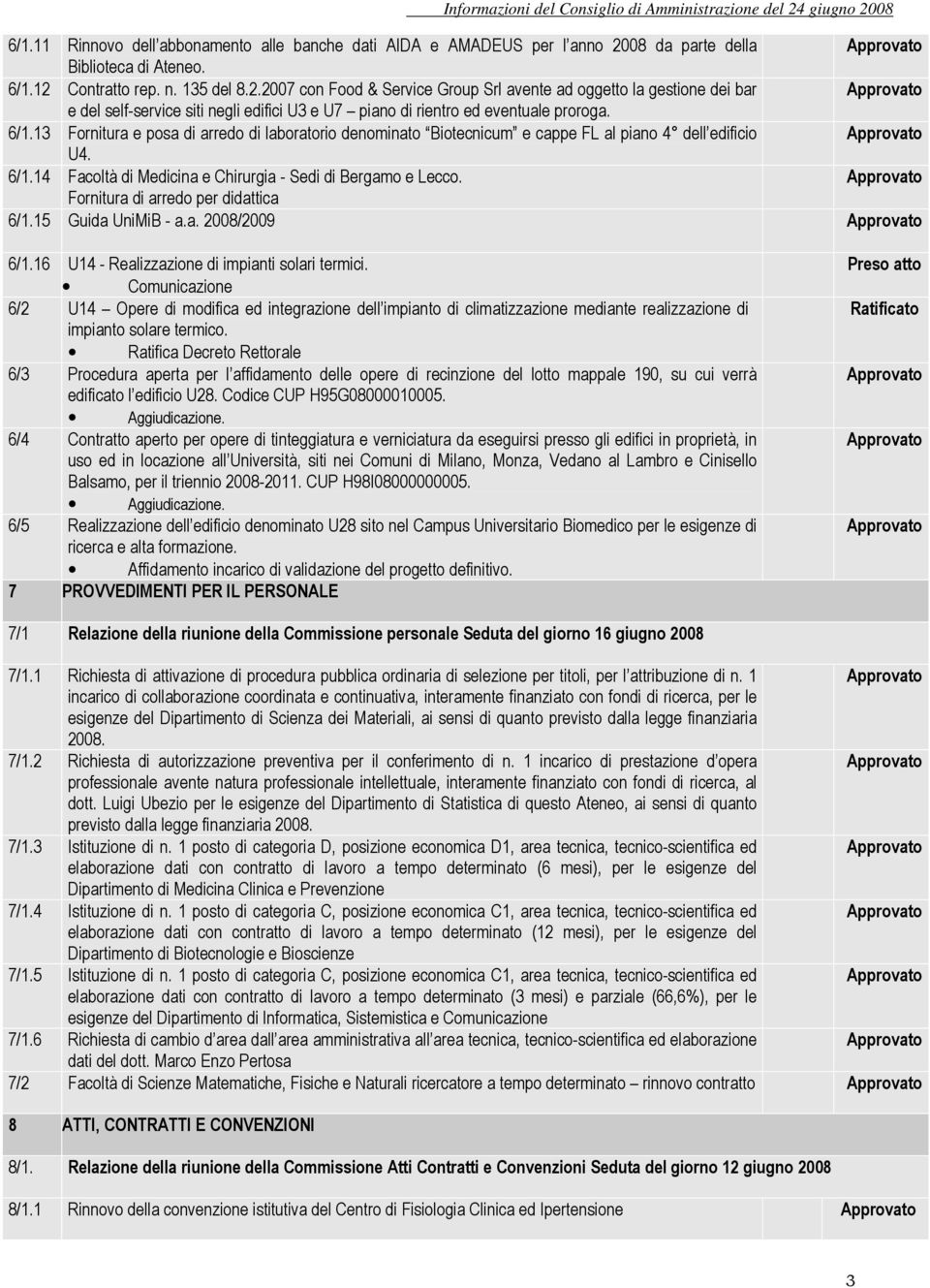 Contratto rep. n. 135 del 8.2.2007 con Food & Service Group Srl avente ad oggetto la gestione dei bar e del self-service siti negli edifici U3 e U7 piano di rientro ed eventuale proroga. 6/1.